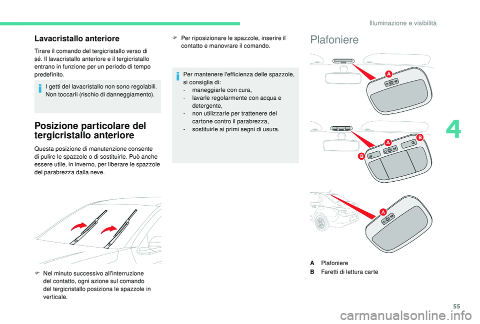 CITROEN C-ELYSÉE 2018  Libretti Di Uso E manutenzione (in Italian) 55
Lavacristallo anteriore
Tirare il comando del tergicristallo verso di 
sé. Il lavacristallo anteriore e il tergicristallo 
entrano in funzione per un periodo di tempo 
predefinito.I getti del lava CITROEN C-ELYSÉE 2018  Libretti Di Uso E manutenzione (in Italian) 55
Lavacristallo anteriore
Tirare il comando del tergicristallo verso di 
sé. Il lavacristallo anteriore e il tergicristallo 
entrano in funzione per un periodo di tempo 
predefinito.I getti del lava