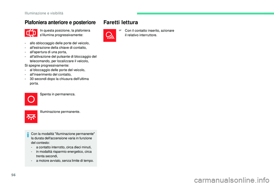 CITROEN C-ELYSÉE 2018  Libretti Di Uso E manutenzione (in Italian) 56
Plafoniera anteriore e posteriore
In questa posizione, la plafoniera 
s'illumina progressivamente:
Con la modalità "illuminazione permanente" 
la durata dell'accensione varia in fu CITROEN C-ELYSÉE 2018  Libretti Di Uso E manutenzione (in Italian) 56
Plafoniera anteriore e posteriore
In questa posizione, la plafoniera 
s'illumina progressivamente:
Con la modalità "illuminazione permanente" 
la durata dell'accensione varia in fu
