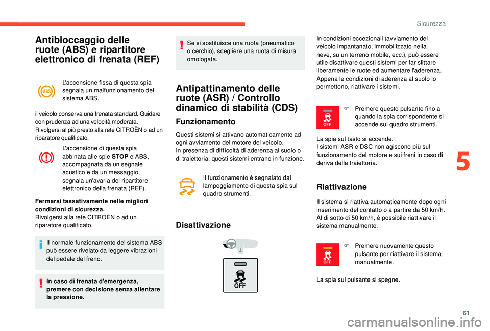 CITROEN C-ELYSÉE 2018 Libretti Di Uso E manutenzione (in Italian) 61
Antibloccaggio delle
ruote (ABS) e ripartitore
elettronico di frenata (REF)
L'accensione fissa di questa spia
segnala un malfunzionamento del
sistema ABS.
L'accensione di questa spia
a CITROEN C-ELYSÉE 2018 Libretti Di Uso E manutenzione (in Italian) 61
Antibloccaggio delle
ruote (ABS) e ripartitore
elettronico di frenata (REF)
L'accensione fissa di questa spia
segnala un malfunzionamento del
sistema ABS.
L'accensione di questa spia
a
