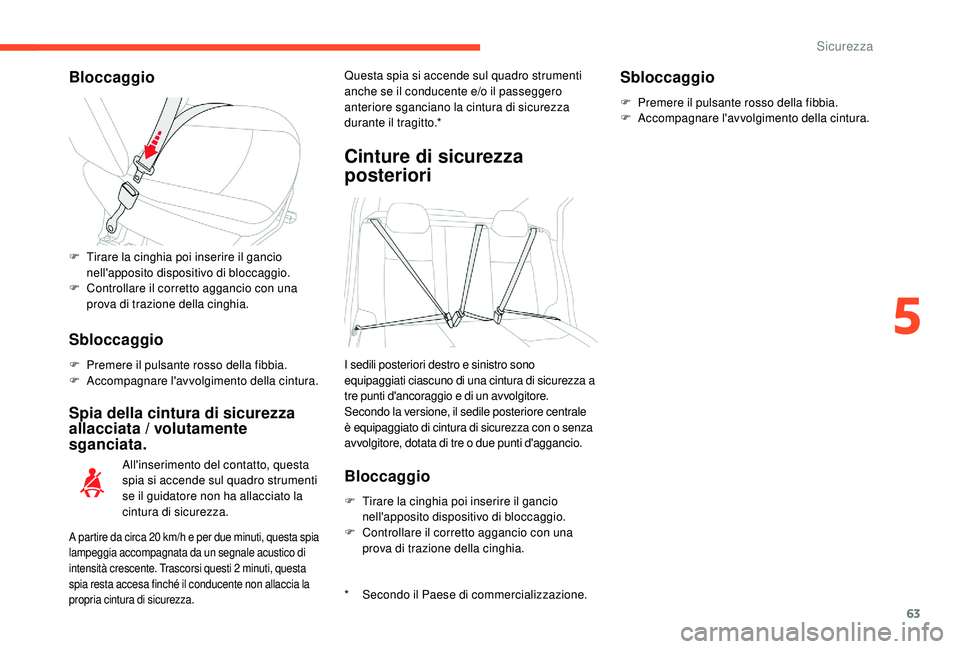 CITROEN C-ELYSÉE 2018 Libretti Di Uso E manutenzione (in Italian) 63
Bloccaggio
Sbloccaggio
F Premere il pulsante rosso della fibbia.
F A ccompagnare l'avvolgimento della cintura.
Spia della cintura di sicurezza
allacciata / volutamente
sganciata.
* Secondo il CITROEN C-ELYSÉE 2018 Libretti Di Uso E manutenzione (in Italian) 63
Bloccaggio
Sbloccaggio
F Premere il pulsante rosso della fibbia.
F A ccompagnare l'avvolgimento della cintura.
Spia della cintura di sicurezza
allacciata / volutamente
sganciata.
* Secondo il