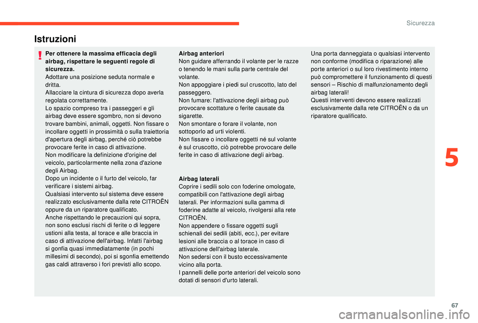 CITROEN C-ELYSÉE 2018 Libretti Di Uso E manutenzione (in Italian) 67
Istruzioni
Per ottenere la massima efficacia degli
airbag, rispettare le seguenti regole di
sicurezza.
Adottare una posizione seduta normale e
dritta.
Allacciare la cintura di sicurezza dopo ave CITROEN C-ELYSÉE 2018 Libretti Di Uso E manutenzione (in Italian) 67
Istruzioni
Per ottenere la massima efficacia degli
airbag, rispettare le seguenti regole di
sicurezza.
Adottare una posizione seduta normale e
dritta.
Allacciare la cintura di sicurezza dopo ave