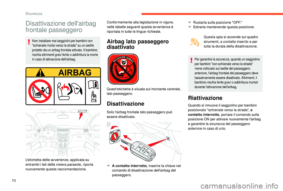 CITROEN C-ELYSÉE 2018 Libretti Di Uso E manutenzione (in Italian) 70
Disattivazione dell'airbag
frontale passeggero
Non installare mai seggiolini per bambini con
"schienale rivolto verso la strada" su un sedile
protetto da un airbag frontale attivato. CITROEN C-ELYSÉE 2018 Libretti Di Uso E manutenzione (in Italian) 70
Disattivazione dell'airbag
frontale passeggero
Non installare mai seggiolini per bambini con
"schienale rivolto verso la strada" su un sedile
protetto da un airbag frontale attivato.