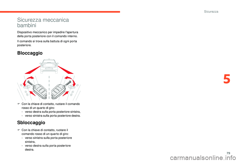 CITROEN C-ELYSÉE 2018 Libretti Di Uso E manutenzione (in Italian) 79
Sicurezza meccanica
bambini
Dispositivo meccanico per impedire l'apertura
della porta posteriore con il comando interno.
Bloccaggio
Sbloccaggio
F Con la chiave di contatto, ruotare il comando CITROEN C-ELYSÉE 2018 Libretti Di Uso E manutenzione (in Italian) 79
Sicurezza meccanica
bambini
Dispositivo meccanico per impedire l'apertura
della porta posteriore con il comando interno.
Bloccaggio
Sbloccaggio
F Con la chiave di contatto, ruotare il comando