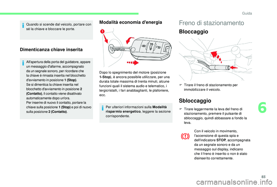 CITROEN C-ELYSÉE 2018 Libretti Di Uso E manutenzione (in Italian) 83
Quando si scende dal veicolo, portare con
sé la chiave e bloccare le porte.
Dimenticanza chiave inserita
All'apertura della porta del guidatore, appare
un messaggio d'allarme, accompagna CITROEN C-ELYSÉE 2018 Libretti Di Uso E manutenzione (in Italian) 83
Quando si scende dal veicolo, portare con
sé la chiave e bloccare le porte.
Dimenticanza chiave inserita
All'apertura della porta del guidatore, appare
un messaggio d'allarme, accompagna