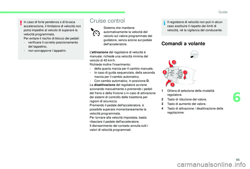 CITROEN C-ELYSÉE 2018 Libretti Di Uso E manutenzione (in Italian) 95
In caso di forte pendenza o di brusca
accelerazione, il limitatore di velocità non
potrà impedire al veicolo di superare la
velocità programmata.
Per evitare il rischio di blocco dei pedali:
CITROEN C-ELYSÉE 2018 Libretti Di Uso E manutenzione (in Italian) 95
In caso di forte pendenza o di brusca
accelerazione, il limitatore di velocità non
potrà impedire al veicolo di superare la
velocità programmata.
Per evitare il rischio di blocco dei pedali:
