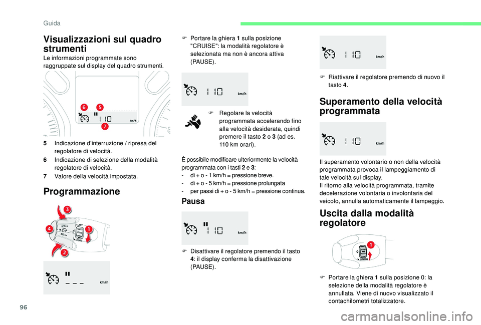 CITROEN C-ELYSÉE 2018 Libretti Di Uso E manutenzione (in Italian) 96
5Indicazione d'interruzione / ripresa del
regolatore di velocità.
6 Indicazione di selezione della modalità
regolatore di velocità.
7 Valore della velocità impostata.
Programmazione
F Por CITROEN C-ELYSÉE 2018 Libretti Di Uso E manutenzione (in Italian) 96
5Indicazione d'interruzione / ripresa del
regolatore di velocità.
6 Indicazione di selezione della modalità
regolatore di velocità.
7 Valore della velocità impostata.
Programmazione
F Por