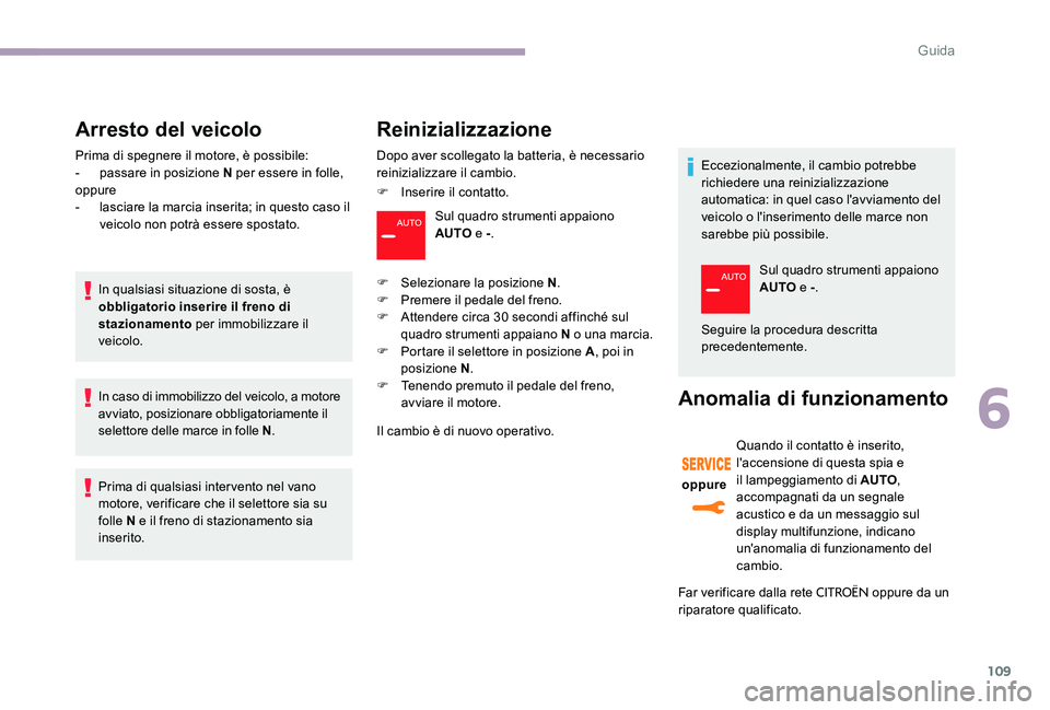 CITROEN C-ELYSÉE 2017 Libretti Di Uso E manutenzione (in Italian) 109
Arresto del veicolo
Prima di spegnere il motore, è possibile:
- p assare in posizione N per essere in folle,
oppure
-
l
asciare la marcia inserita; in questo caso il
veicolo non potrà essere CITROEN C-ELYSÉE 2017 Libretti Di Uso E manutenzione (in Italian) 109
Arresto del veicolo
Prima di spegnere il motore, è possibile:
- p assare in posizione N per essere in folle,
oppure
-
l
asciare la marcia inserita; in questo caso il
veicolo non potrà essere