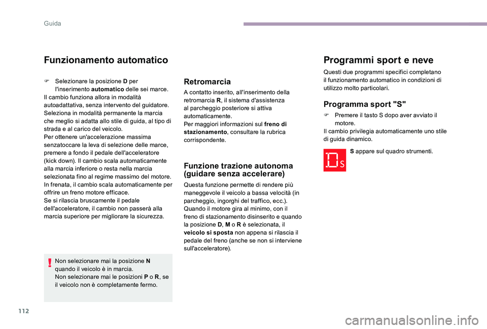 CITROEN C-ELYSÉE 2017 Libretti Di Uso E manutenzione (in Italian) 112
Funzionamento automatico
F Selezionare la posizione D per l'inserimento automatico delle sei marce.
Il cambio funziona allora in modalità
autoadattativa, senza intervento del guidatore.
Se CITROEN C-ELYSÉE 2017 Libretti Di Uso E manutenzione (in Italian) 112
Funzionamento automatico
F Selezionare la posizione D per l'inserimento automatico delle sei marce.
Il cambio funziona allora in modalità
autoadattativa, senza intervento del guidatore.
Se