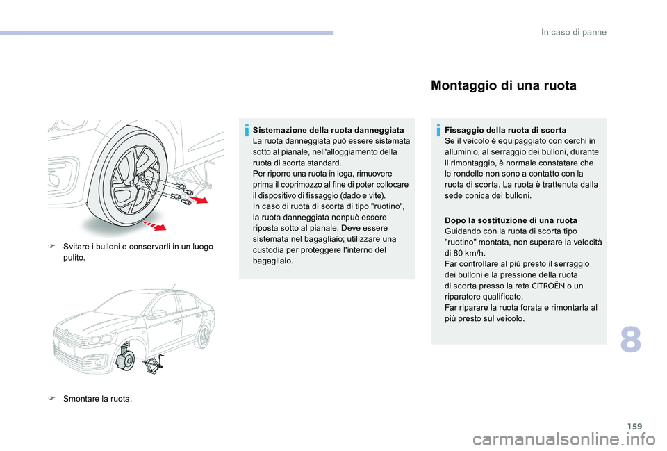 CITROEN C-ELYSÉE 2017 Libretti Di Uso E manutenzione (in Italian) 159
F Svitare i bulloni e conservarli in un luogo pulito.
F
S
montare la ruota. Sistemazione della ruota danneggiata
La ruota danneggiata può essere sistemata
sotto al pianale, nell'alloggiam CITROEN C-ELYSÉE 2017 Libretti Di Uso E manutenzione (in Italian) 159
F Svitare i bulloni e conservarli in un luogo pulito.
F
S
montare la ruota. Sistemazione della ruota danneggiata
La ruota danneggiata può essere sistemata
sotto al pianale, nell'alloggiam