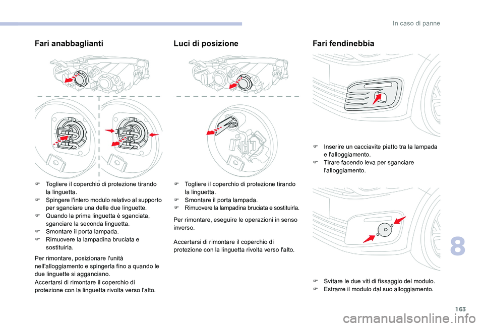 CITROEN C-ELYSÉE 2017 Libretti Di Uso E manutenzione (in Italian) 163
Fari anabbaglianti
F Togliere il coperchio di protezione tirando la linguetta.
F
S
pingere l'intero modulo relativo al supporto
per sganciare una delle due linguette.
F
Q
uando la prima CITROEN C-ELYSÉE 2017 Libretti Di Uso E manutenzione (in Italian) 163
Fari anabbaglianti
F Togliere il coperchio di protezione tirando la linguetta.
F
S
pingere l'intero modulo relativo al supporto
per sganciare una delle due linguette.
F
Q
uando la prima