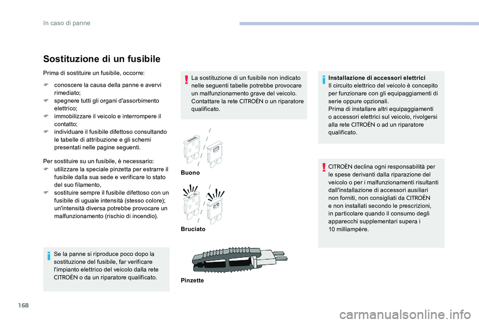 CITROEN C-ELYSÉE 2017 Libretti Di Uso E manutenzione (in Italian) 168
Sostituzione di un fusibile
La sostituzione di un fusibile non indicato
nelle seguenti tabelle potrebbe provocare
un malfunzionamento grave del veicolo.
Contattare la rete
CITROËN o un ripara CITROEN C-ELYSÉE 2017 Libretti Di Uso E manutenzione (in Italian) 168
Sostituzione di un fusibile
La sostituzione di un fusibile non indicato
nelle seguenti tabelle potrebbe provocare
un malfunzionamento grave del veicolo.
Contattare la rete
CITROËN o un ripara