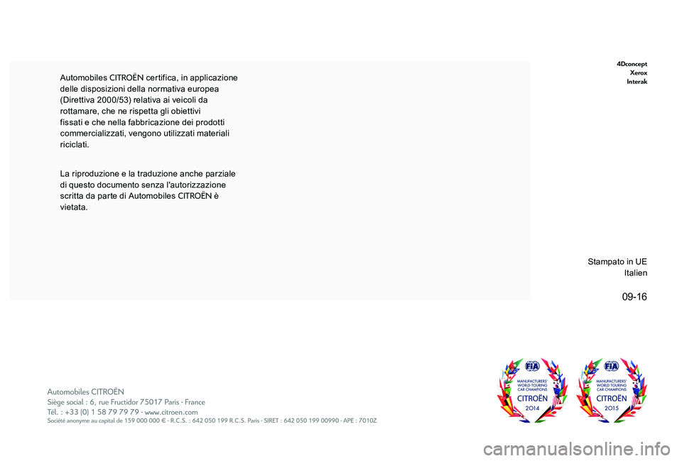 CITROEN C-ELYSÉE 2017 Libretti Di Uso E manutenzione (in Italian) 09-16
4DconceptXerox
Interak
Automobiles CITROËN certifica, in applicazione
delle disposizioni della normativa europea
(Direttiva 2000/53) relativa ai veicoli da
rottamare, che ne rispetta gli obi CITROEN C-ELYSÉE 2017 Libretti Di Uso E manutenzione (in Italian) 09-16
4DconceptXerox
Interak
Automobiles CITROËN certifica, in applicazione
delle disposizioni della normativa europea
(Direttiva 2000/53) relativa ai veicoli da
rottamare, che ne rispetta gli obi