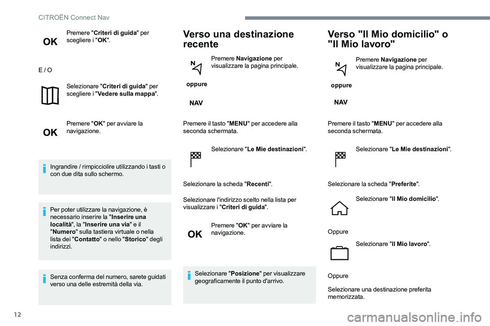 CITROEN C-ELYSÉE 2017 Libretti Di Uso E manutenzione (in Italian) 12
Premere "Criteri di guida " per
scegliere i " OK".
E / O Selezionare " Criteri di guida " per
scegliere i " Vedere sulla mappa ".
Premere " OK" per avviare CITROEN C-ELYSÉE 2017 Libretti Di Uso E manutenzione (in Italian) 12
Premere "Criteri di guida " per
scegliere i " OK".
E / O Selezionare " Criteri di guida " per
scegliere i " Vedere sulla mappa ".
Premere " OK" per avviare