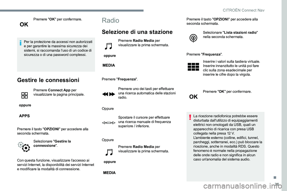 CITROEN C-ELYSÉE 2017 Libretti Di Uso E manutenzione (in Italian) 23
Premere "OK" per confermare.
Per la protezione da accessi non autorizzati
e per garantire la massima sicurezza dei
sistemi, si raccomanda l’uso di un codice di
sicurezza o di una passw CITROEN C-ELYSÉE 2017 Libretti Di Uso E manutenzione (in Italian) 23
Premere "OK" per confermare.
Per la protezione da accessi non autorizzati
e per garantire la massima sicurezza dei
sistemi, si raccomanda l’uso di un codice di
sicurezza o di una passw