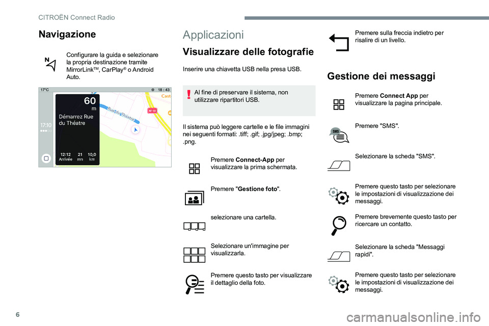 CITROEN C-ELYSÉE 2017 Libretti Di Uso E manutenzione (in Italian) 6
Applicazioni
Visualizzare delle fotografie
Inserire una chiavetta USB nella presa USB.Al fine di preservare il sistema, non
utilizzare ripartitori USB.
Il sistema può leggere cartelle e le file im CITROEN C-ELYSÉE 2017 Libretti Di Uso E manutenzione (in Italian) 6
Applicazioni
Visualizzare delle fotografie
Inserire una chiavetta USB nella presa USB.Al fine di preservare il sistema, non
utilizzare ripartitori USB.
Il sistema può leggere cartelle e le file im