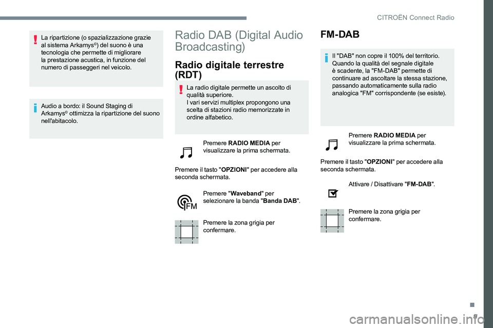 CITROEN C-ELYSÉE 2017 Libretti Di Uso E manutenzione (in Italian) 9
La ripartizione (o spazializzazione grazie
al sistema Arkamys©) del suono è una
tecnologia che permette di migliorare
la prestazione acustica, in funzione del
numero di passeggeri nel veicolo. CITROEN C-ELYSÉE 2017 Libretti Di Uso E manutenzione (in Italian) 9
La ripartizione (o spazializzazione grazie
al sistema Arkamys©) del suono è una
tecnologia che permette di migliorare
la prestazione acustica, in funzione del
numero di passeggeri nel veicolo.