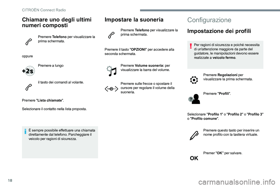 CITROEN C-ELYSÉE 2017 Libretti Di Uso E manutenzione (in Italian) 18
Chiamare uno degli ultimi
numeri composti
Premere Telefono per visualizzare la
prima schermata.
oppure Premere a lungo
il tasto dei comandi al volante.
Premere " Lista chiamate ".
Selezi CITROEN C-ELYSÉE 2017 Libretti Di Uso E manutenzione (in Italian) 18
Chiamare uno degli ultimi
numeri composti
Premere Telefono per visualizzare la
prima schermata.
oppure Premere a lungo
il tasto dei comandi al volante.
Premere " Lista chiamate ".
Selezi