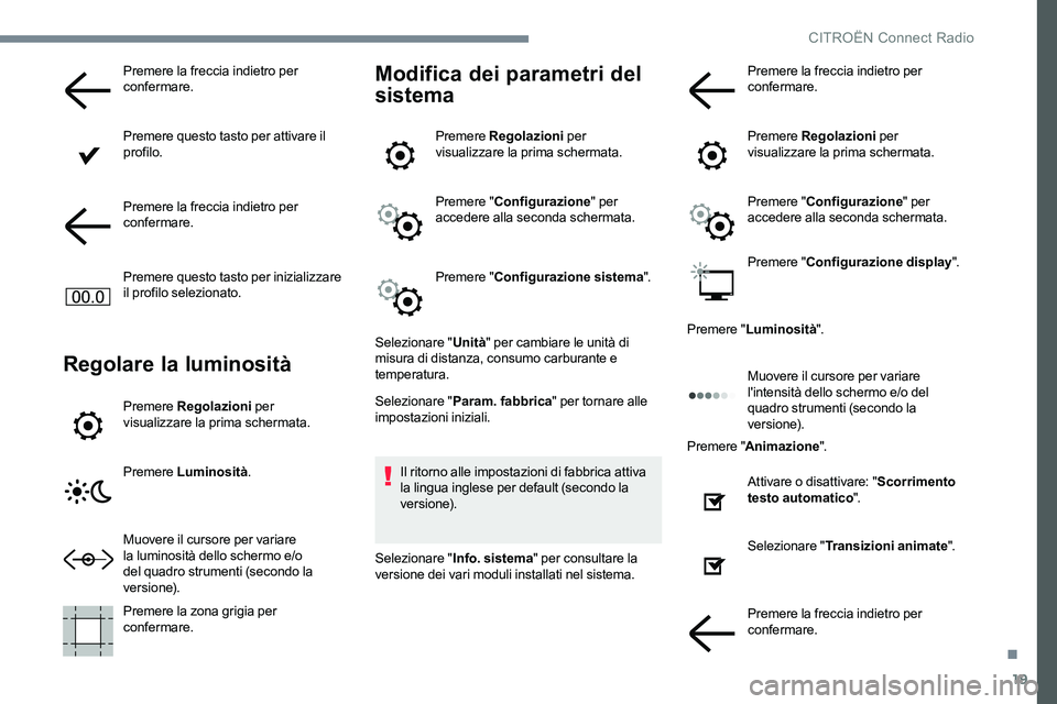 CITROEN C-ELYSÉE 2017 Libretti Di Uso E manutenzione (in Italian) 19
Premere la freccia indietro per
confermare.
Premere questo tasto per attivare il
profilo.
Premere la freccia indietro per
confermare.
Premere questo tasto per inizializzare
il profilo seleziona CITROEN C-ELYSÉE 2017 Libretti Di Uso E manutenzione (in Italian) 19
Premere la freccia indietro per
confermare.
Premere questo tasto per attivare il
profilo.
Premere la freccia indietro per
confermare.
Premere questo tasto per inizializzare
il profilo seleziona