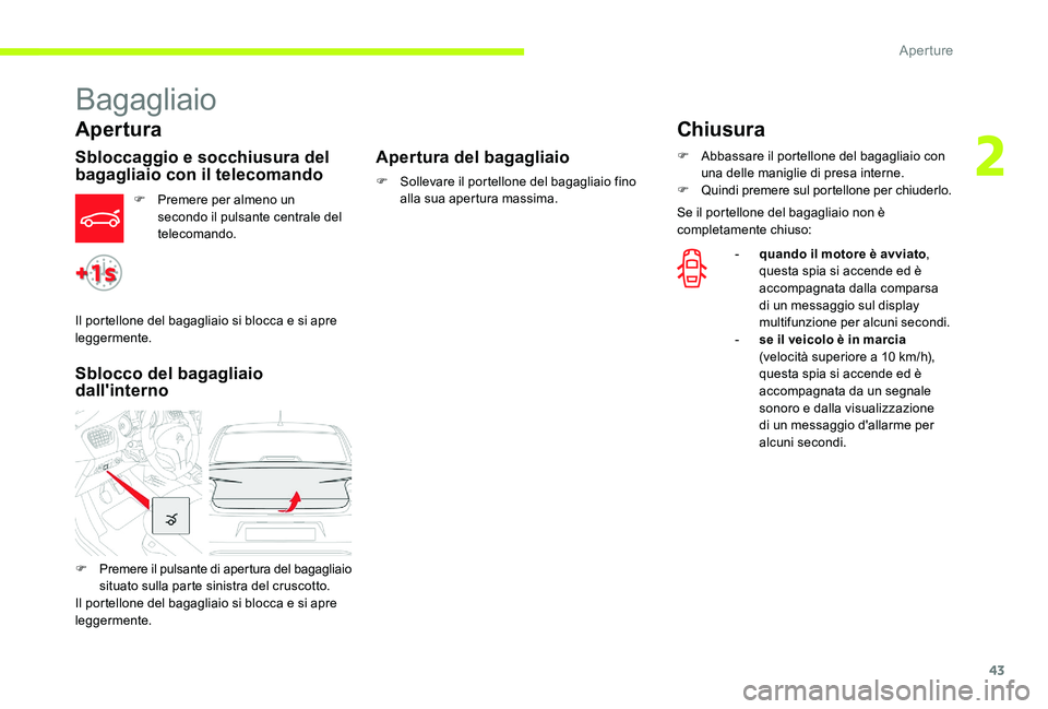 CITROEN C-ELYSÉE 2017 Libretti Di Uso E manutenzione (in Italian) 43
Bagagliaio
Apertura
Sbloccaggio e socchiusura del
bagagliaio con il telecomando
F Premere per almeno un secondo il pulsante centrale del
telecomando.
Sblocco del bagagliaio
dall'interno Aper CITROEN C-ELYSÉE 2017 Libretti Di Uso E manutenzione (in Italian) 43
Bagagliaio
Apertura
Sbloccaggio e socchiusura del
bagagliaio con il telecomando
F Premere per almeno un secondo il pulsante centrale del
telecomando.
Sblocco del bagagliaio
dall'interno Aper