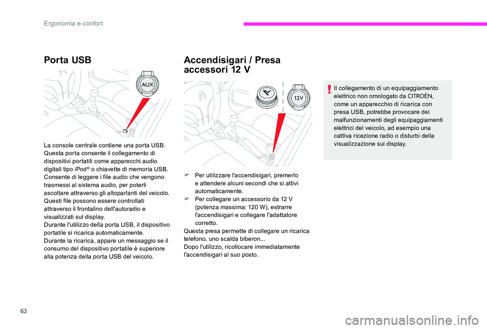 CITROEN C-ELYSÉE 2017  Libretti Di Uso E manutenzione (in Italian) 62
Por ta USB
La console centrale contiene una porta USB.
Questa porta consente il collegamento di 
dispositivi portatili come apparecchi audio 
digitali tipo iPod
® o chiavette di memoria USB.
Conse