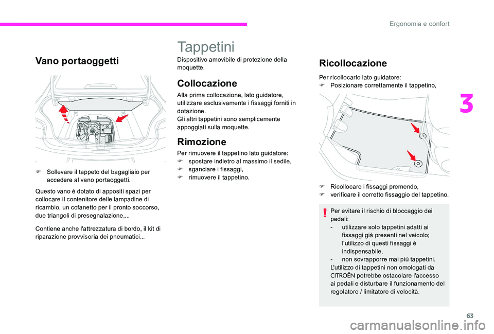 CITROEN C-ELYSÉE 2017 Libretti Di Uso E manutenzione (in Italian) 63
Vano portaoggetti
F Sollevare il tappeto del bagagliaio per accedere al vano portaoggetti.
Questo vano è dotato di appositi spazi per
collocare il contenitore delle lampadine di
ricambio, un cof CITROEN C-ELYSÉE 2017 Libretti Di Uso E manutenzione (in Italian) 63
Vano portaoggetti
F Sollevare il tappeto del bagagliaio per accedere al vano portaoggetti.
Questo vano è dotato di appositi spazi per
collocare il contenitore delle lampadine di
ricambio, un cof