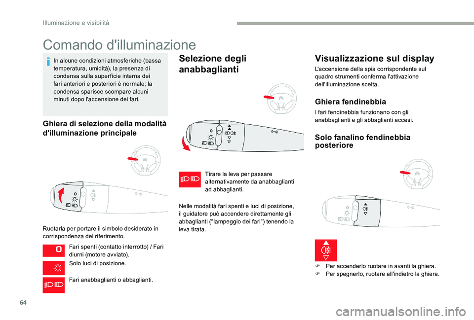 CITROEN C-ELYSÉE 2017 Libretti Di Uso E manutenzione (in Italian) 64
Comando d'illuminazione
In alcune condizioni atmosferiche (bassa
temperatura, umidità), la presenza di
condensa sulla super ficie interna dei
fari anteriori e posteriori è normale; la
con CITROEN C-ELYSÉE 2017 Libretti Di Uso E manutenzione (in Italian) 64
Comando d'illuminazione
In alcune condizioni atmosferiche (bassa
temperatura, umidità), la presenza di
condensa sulla super ficie interna dei
fari anteriori e posteriori è normale; la
con