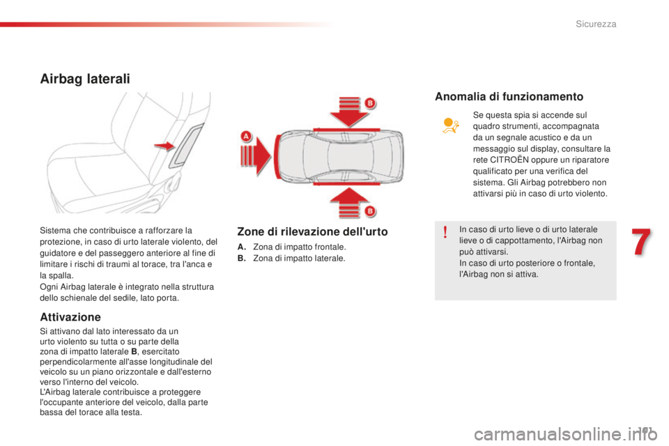 CITROEN C-ELYSÉE 2016 Libretti Di Uso E manutenzione (in Italian) 101
C-Elysee_it_Chap07_securite_ed01-2014
Airbag laterali
Attivazione
si attivano dal lato interessato da un
urto violento su tutta o su parte della
zona di impatto laterale B, esercitato
perpendic CITROEN C-ELYSÉE 2016 Libretti Di Uso E manutenzione (in Italian) 101
C-Elysee_it_Chap07_securite_ed01-2014
Airbag laterali
Attivazione
si attivano dal lato interessato da un
urto violento su tutta o su parte della
zona di impatto laterale B, esercitato
perpendic