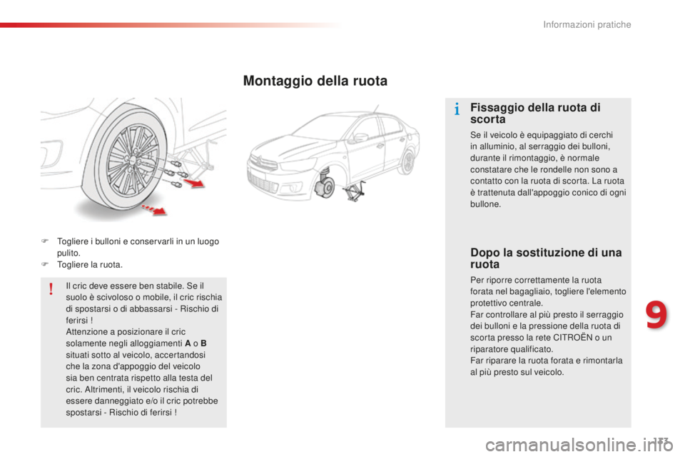 CITROEN C-ELYSÉE 2016 Libretti Di Uso E manutenzione (in Italian) 133
F Togliere i bulloni e conservarli in un luogo pulito.
F
T
ogliere la ruota.
il c
ric deve essere ben stabile. s
e i
l
suolo è scivoloso o mobile, il cric rischia
di spostarsi o di abbass CITROEN C-ELYSÉE 2016 Libretti Di Uso E manutenzione (in Italian) 133
F Togliere i bulloni e conservarli in un luogo pulito.
F
T
ogliere la ruota.
il c
ric deve essere ben stabile. s
e i
l
suolo è scivoloso o mobile, il cric rischia
di spostarsi o di abbass