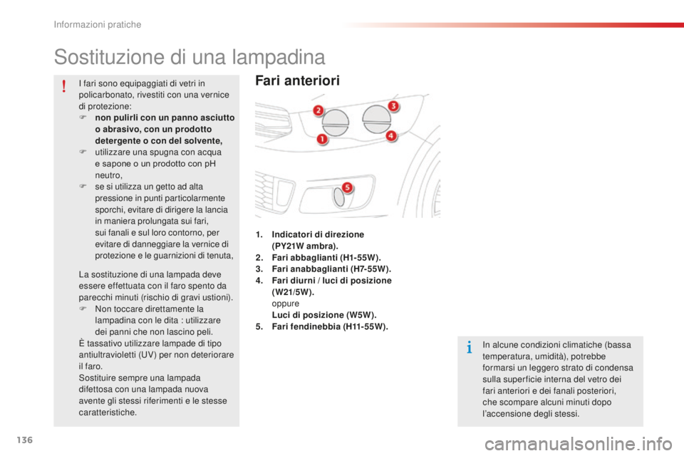 CITROEN C-ELYSÉE 2016 Libretti Di Uso E manutenzione (in Italian) 136
sostituzione di una lampadina
Fari anteriori
in alcune condizioni climatiche (bassa
temperatura, umidità), potrebbe
formarsi un leggero strato di condensa
sulla super ficie interna del vetro d CITROEN C-ELYSÉE 2016 Libretti Di Uso E manutenzione (in Italian) 136
sostituzione di una lampadina
Fari anteriori
in alcune condizioni climatiche (bassa
temperatura, umidità), potrebbe
formarsi un leggero strato di condensa
sulla super ficie interna del vetro d