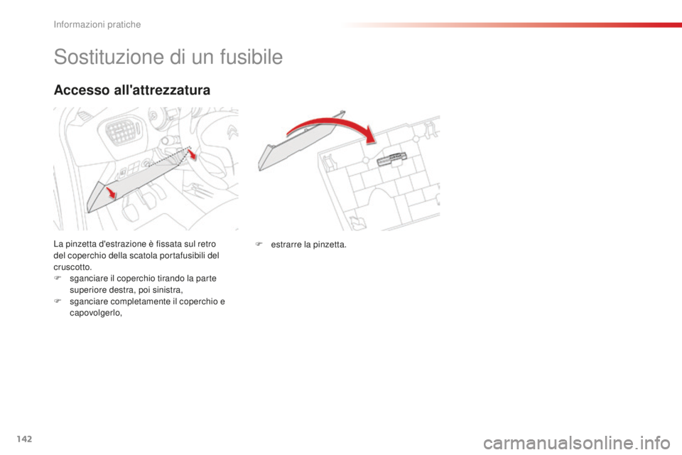 CITROEN C-ELYSÉE 2016 Libretti Di Uso E manutenzione (in Italian) 142
sostituzione di un fusibile
La pinzetta d'estrazione è fissata sul retro
del coperchio della scatola portafusibili del
cruscotto.
F
s
ganciare il coperchio tirando la parte
superiore des CITROEN C-ELYSÉE 2016 Libretti Di Uso E manutenzione (in Italian) 142
sostituzione di un fusibile
La pinzetta d'estrazione è fissata sul retro
del coperchio della scatola portafusibili del
cruscotto.
F
s
ganciare il coperchio tirando la parte
superiore des