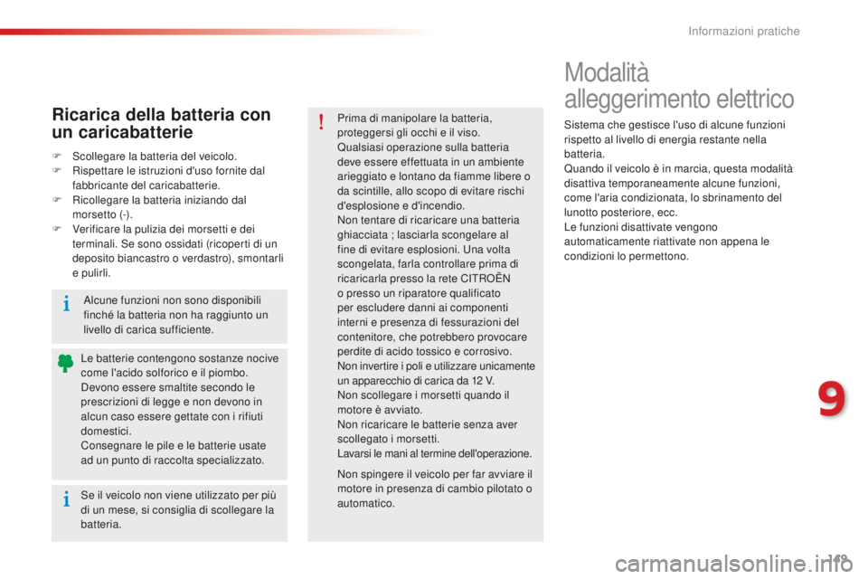 CITROEN C-ELYSÉE 2016 Libretti Di Uso E manutenzione (in Italian) 149
Modalità
alleggerimento elettrico
sistema che gestisce l'uso di alcune funzioni
rispetto al livello di energia restante nella
batteria.
Quando il veicolo è in marcia, questa modalità
di CITROEN C-ELYSÉE 2016 Libretti Di Uso E manutenzione (in Italian) 149
Modalità
alleggerimento elettrico
sistema che gestisce l'uso di alcune funzioni
rispetto al livello di energia restante nella
batteria.
Quando il veicolo è in marcia, questa modalità
di