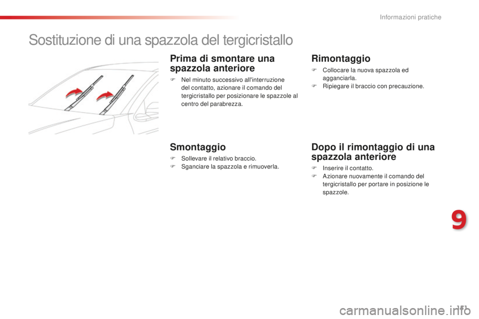 CITROEN C-ELYSÉE 2016 Libretti Di Uso E manutenzione (in Italian) 151
sostituzione di una spazzola del tergicristallo
Prima di smontare una
spazzola anteriore
F Nel minuto successivo all'interruzione del contatto, azionare il comando del
tergicristallo per pos CITROEN C-ELYSÉE 2016 Libretti Di Uso E manutenzione (in Italian) 151
sostituzione di una spazzola del tergicristallo
Prima di smontare una
spazzola anteriore
F Nel minuto successivo all'interruzione del contatto, azionare il comando del
tergicristallo per pos