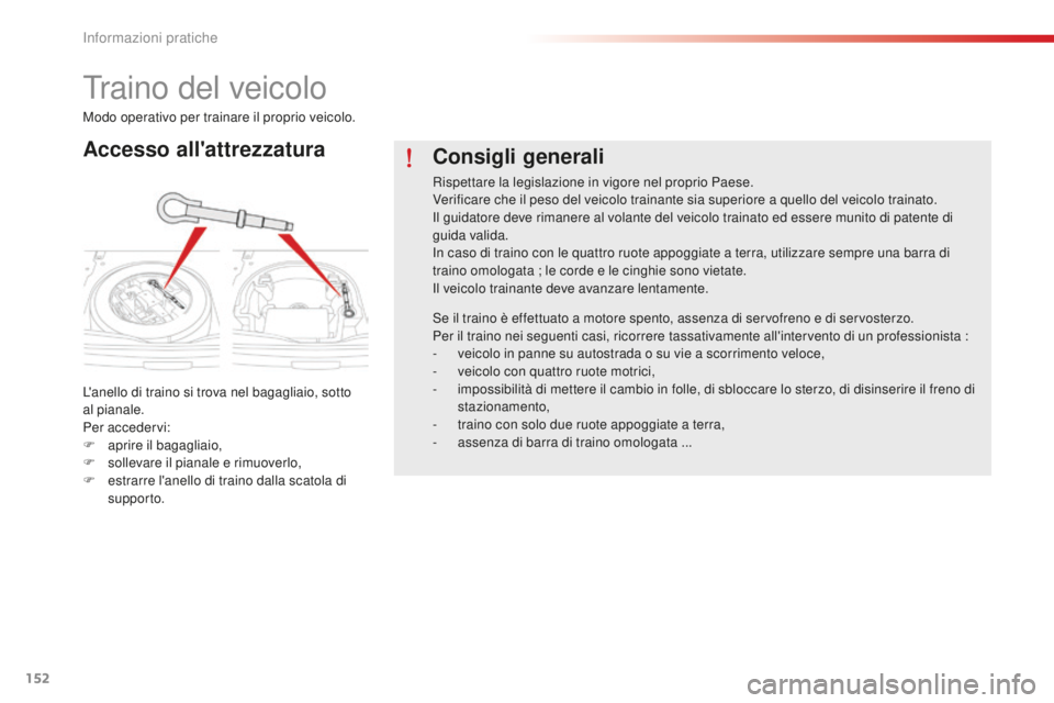 CITROEN C-ELYSÉE 2016 Libretti Di Uso E manutenzione (in Italian) 152
Traino del veicolo
Accesso all'attrezzatura
L'anello di traino si trova nel bagagliaio, sotto
al pianale.
Per accedervi:
F
ap
rire il bagagliaio,
F
s
ollevare il pianale e rimuoverlo CITROEN C-ELYSÉE 2016 Libretti Di Uso E manutenzione (in Italian) 152
Traino del veicolo
Accesso all'attrezzatura
L'anello di traino si trova nel bagagliaio, sotto
al pianale.
Per accedervi:
F
ap
rire il bagagliaio,
F
s
ollevare il pianale e rimuoverlo