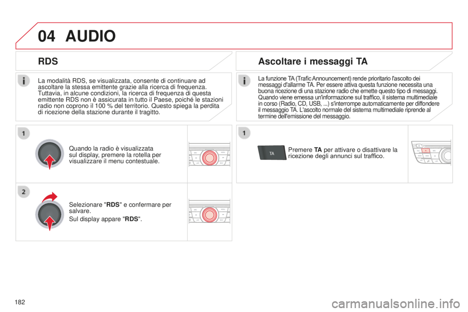 CITROEN C-ELYSÉE 2016  Libretti Di Uso E manutenzione (in Italian) 04
TA
182La modalità R ds , se visualizzata, consente di continuare ad 
ascoltare la stessa emittente grazie alla ricerca di frequenza. 
Tuttavia, in alcune condizioni, la ricerca di frequenza di que