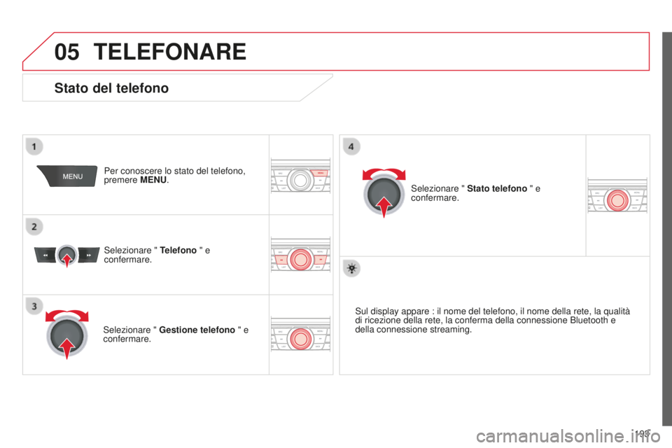 CITROEN C-ELYSÉE 2016 Libretti Di Uso E manutenzione (in Italian)
05
193
TELEFONARE
Per conoscere lo stato del telefono,
premere MENU.
s
elezionare " Telefono " e
confermare.
s
elezionare " Gestione telefono " e
confermare.
s
elezionare CITROEN C-ELYSÉE 2016 Libretti Di Uso E manutenzione (in Italian)
05
193
TELEFONARE
Per conoscere lo stato del telefono,
premere MENU.
s
elezionare " Telefono " e
confermare.
s
elezionare " Gestione telefono " e
confermare.
s
elezionare