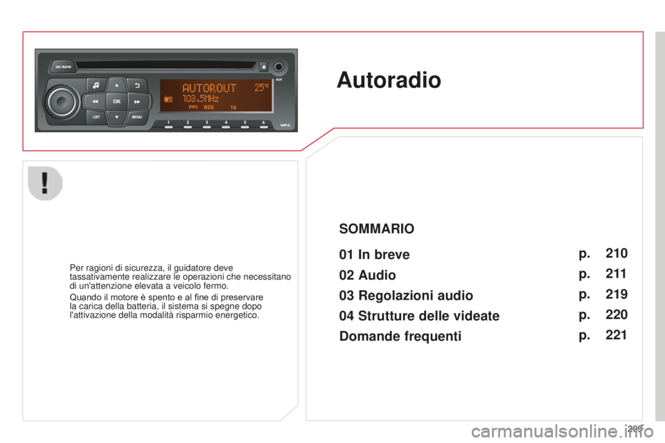 CITROEN C-ELYSÉE 2016 Libretti Di Uso E manutenzione (in Italian) 209
Autoradio
01 In breve
Per ragioni di sicurezza, il guidatore deve
tassativamente realizzare le operazioni che necessitano
di un'attenzione elevata a veicolo fermo.
Quando il motore è spent CITROEN C-ELYSÉE 2016 Libretti Di Uso E manutenzione (in Italian) 209
Autoradio
01 In breve
Per ragioni di sicurezza, il guidatore deve
tassativamente realizzare le operazioni che necessitano
di un'attenzione elevata a veicolo fermo.
Quando il motore è spent