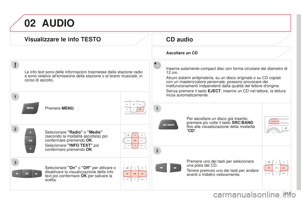 CITROEN C-ELYSÉE 2016 Libretti Di Uso E manutenzione (in Italian) 02
213
AUDIO
Le info text sono delle informazioni trasmesse dalla stazione radio
e sono relative all'emissione della stazione o al brano musicale, in
corso di ascolto.Premere MENU.
s
elezionare CITROEN C-ELYSÉE 2016 Libretti Di Uso E manutenzione (in Italian) 02
213
AUDIO
Le info text sono delle informazioni trasmesse dalla stazione radio
e sono relative all'emissione della stazione o al brano musicale, in
corso di ascolto.Premere MENU.
s
elezionare