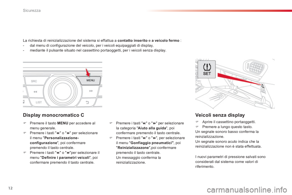 CITROEN C-ELYSÉE 2016 Libretti Di Uso E manutenzione (in Italian) 12
Sicurezza
La richiesta di reinizializzazione del sistema si effattua a contatto inserito
e a veicolo fermo
:
- dal menu di configurazione del veicolo, per i veicoli equipag CITROEN C-ELYSÉE 2016 Libretti Di Uso E manutenzione (in Italian) 12
Sicurezza
La richiesta di reinizializzazione del sistema si effattua a contatto inserito
e a veicolo fermo
:
- dal menu di configurazione del veicolo, per i veicoli equipag