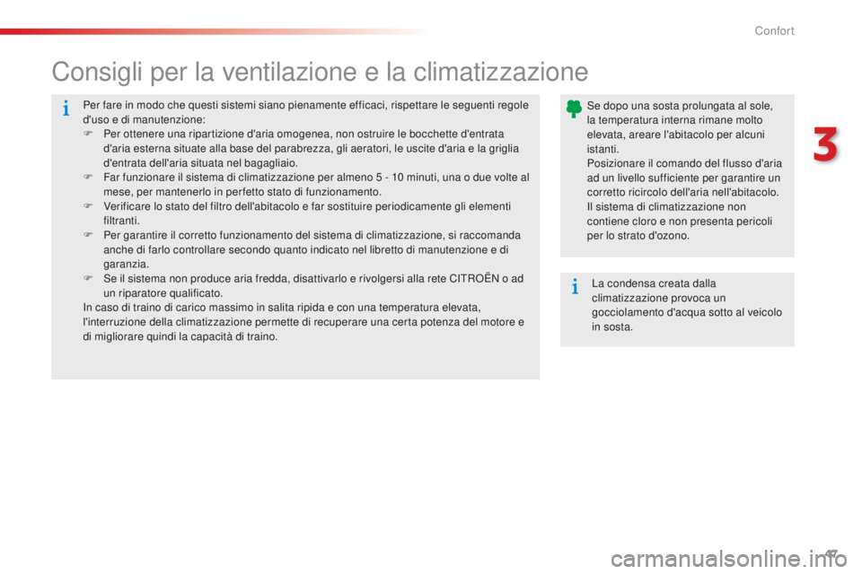 CITROEN C-ELYSÉE 2016  Libretti Di Uso E manutenzione (in Italian) 47
Per fare in modo che questi sistemi siano pienamente efficaci, rispettare le seguenti regole 
d'uso e di manutenzione:
F 
Pe
 r ottenere una ripartizione d'aria omogenea, non ostruire le bo