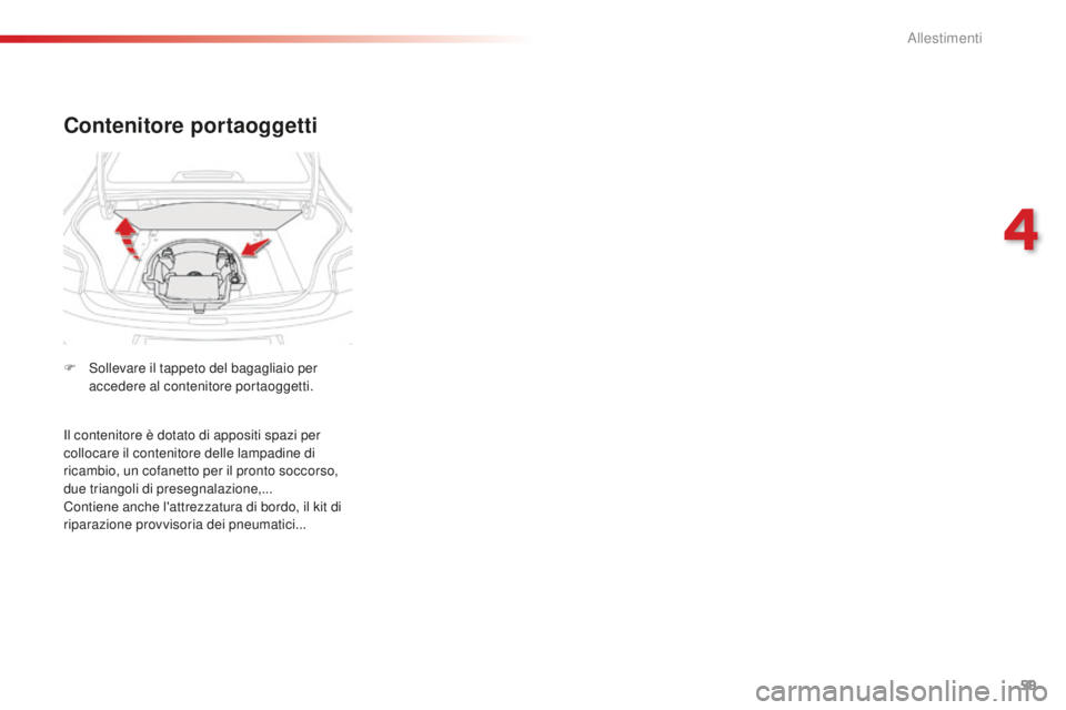CITROEN C-ELYSÉE 2016 Libretti Di Uso E manutenzione (in Italian) 59
Contenitore portaoggetti
F sollevare il tappeto del bagagliaio per accedere al contenitore portaoggetti.
il c
ontenitore è dotato di appositi spazi per
collocare il contenitore delle lampadine CITROEN C-ELYSÉE 2016 Libretti Di Uso E manutenzione (in Italian) 59
Contenitore portaoggetti
F sollevare il tappeto del bagagliaio per accedere al contenitore portaoggetti.
il c
ontenitore è dotato di appositi spazi per
collocare il contenitore delle lampadine