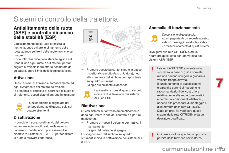 CITROEN C-ELYSÉE 2016 Libretti Di Uso E manutenzione (in Italian) 95
C-Elysee_it_Chap07_securite_ed01-2014
Antislittamento delle ruote
(ASR) e controllo dinamico
della stabilità (ESP)
L'antislittamento delle ruote ottimizza la
motricità, onde evitare lo sli CITROEN C-ELYSÉE 2016 Libretti Di Uso E manutenzione (in Italian) 95
C-Elysee_it_Chap07_securite_ed01-2014
Antislittamento delle ruote
(ASR) e controllo dinamico
della stabilità (ESP)
L'antislittamento delle ruote ottimizza la
motricità, onde evitare lo sli