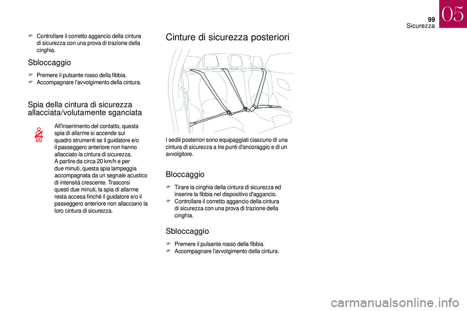 CITROEN DS3 2018 Libretti Di Uso E manutenzione (in Italian) 99
Sbloccaggio
F Premere il pulsante rosso della fibbia.
F Accompagnare l'avvolgimento della cintura.
Spia della cintura di sicurezza
allacciata/volutamente sganciata
All'inserimento del cont CITROEN DS3 2018 Libretti Di Uso E manutenzione (in Italian) 99
Sbloccaggio
F Premere il pulsante rosso della fibbia.
F Accompagnare l'avvolgimento della cintura.
Spia della cintura di sicurezza
allacciata/volutamente sganciata
All'inserimento del cont
