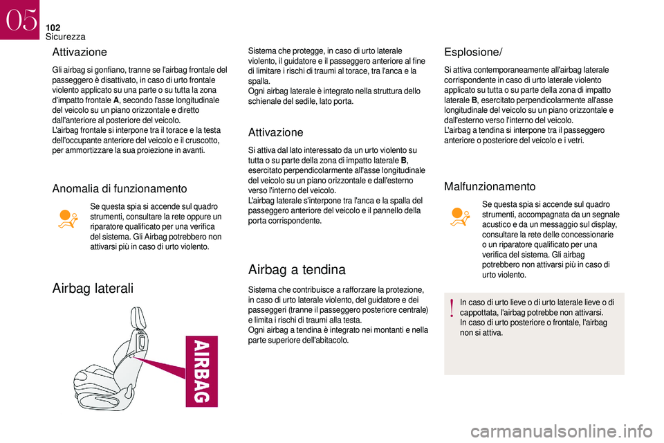 CITROEN DS3 2018 Libretti Di Uso E manutenzione (in Italian) 102
Attivazione
Gli airbag si gonfiano, tranne se l'airbag frontale del
passeggero è disattivato, in caso di urto frontale
violento applicato su una parte o su tutta la zona
d'impatto fro CITROEN DS3 2018 Libretti Di Uso E manutenzione (in Italian) 102
Attivazione
Gli airbag si gonfiano, tranne se l'airbag frontale del
passeggero è disattivato, in caso di urto frontale
violento applicato su una parte o su tutta la zona
d'impatto fro