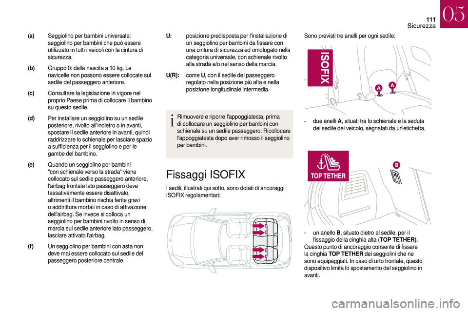 CITROEN DS3 2018 Libretti Di Uso E manutenzione (in Italian) 111
Fissaggi ISOFIX
I sedili, illustrati qui sotto, sono dotati di ancoraggi
ISOFIX regolamentari:Sono previsti tre anelli per ogni sedile:
Rimuovere e riporre l'appoggiatesta, prima
di collocar CITROEN DS3 2018 Libretti Di Uso E manutenzione (in Italian) 111
Fissaggi ISOFIX
I sedili, illustrati qui sotto, sono dotati di ancoraggi
ISOFIX regolamentari:Sono previsti tre anelli per ogni sedile:
Rimuovere e riporre l'appoggiatesta, prima
di collocar