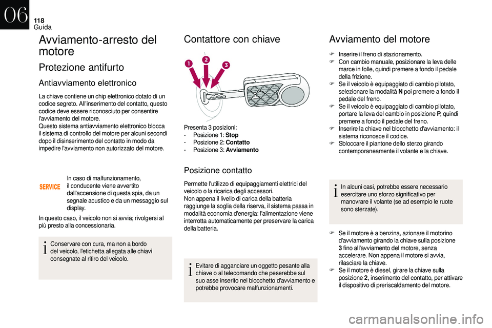 CITROEN DS3 2018 Libretti Di Uso E manutenzione (in Italian) 11 8
Avviamento-arresto del
motore
Protezione antifurto
Antiavviamento elettronico
La chiave contiene un chip elettronico dotato di un
codice segreto. All'inserimento del contatto, questo
codic CITROEN DS3 2018 Libretti Di Uso E manutenzione (in Italian) 11 8
Avviamento-arresto del
motore
Protezione antifurto
Antiavviamento elettronico
La chiave contiene un chip elettronico dotato di un
codice segreto. All'inserimento del contatto, questo
codic