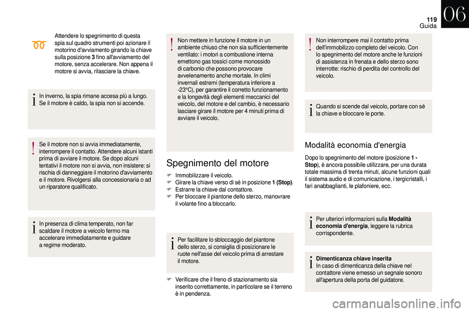 CITROEN DS3 2018  Libretti Di Uso E manutenzione (in Italian) 11 9
Attendere lo spegnimento di questa 
spia sul quadro strumenti poi azionare il 
motorino d'avviamento girando la chiave 
sulla posizione 3
 
fino all'avviamento del 
motore, senza accelera