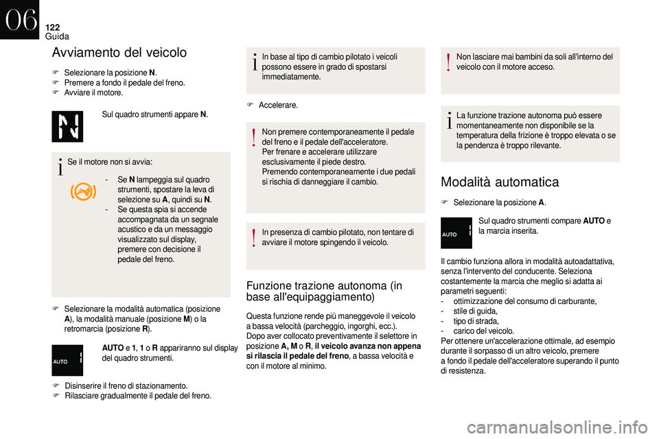 CITROEN DS3 2018  Libretti Di Uso E manutenzione (in Italian) 122
Avviamento del veicolo
F Selezionare la posizione N.
F P remere a   fondo il pedale del freno.
F
 A

vviare il motore.
Se il motore non si avvia:
F
 Sel

ezionare la modalità automatica (posizion