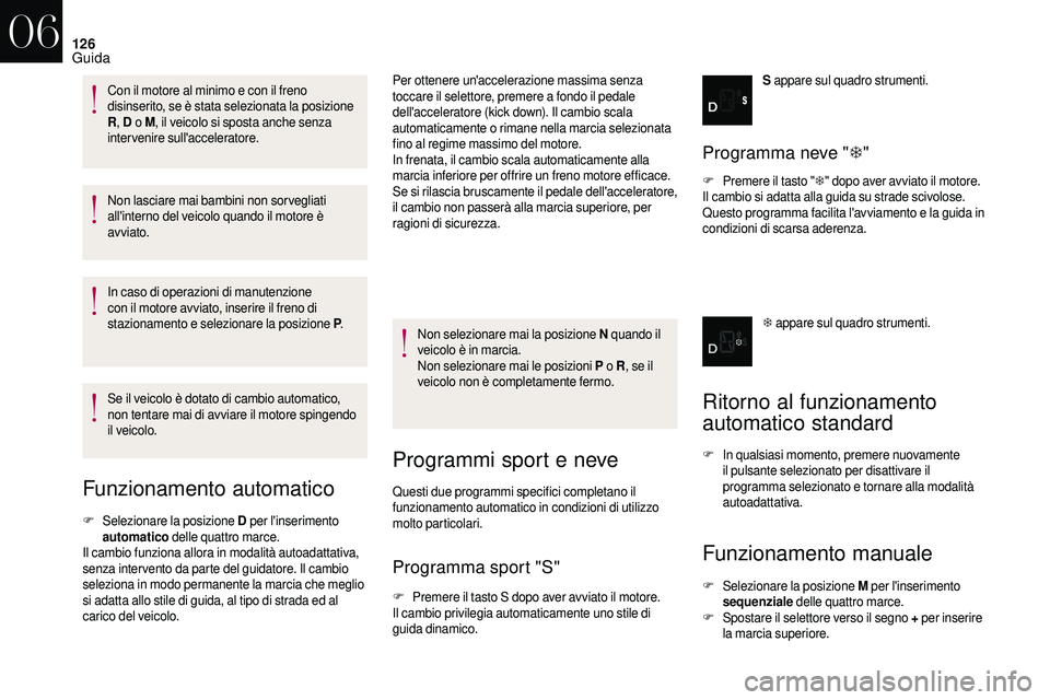CITROEN DS3 2018  Libretti Di Uso E manutenzione (in Italian) 126
Non lasciare mai bambini non sorvegliati 
all'interno del veicolo quando il motore è 
avviato.
In caso di operazioni di manutenzione 
con il motore avviato, inserire il freno di 
stazionament