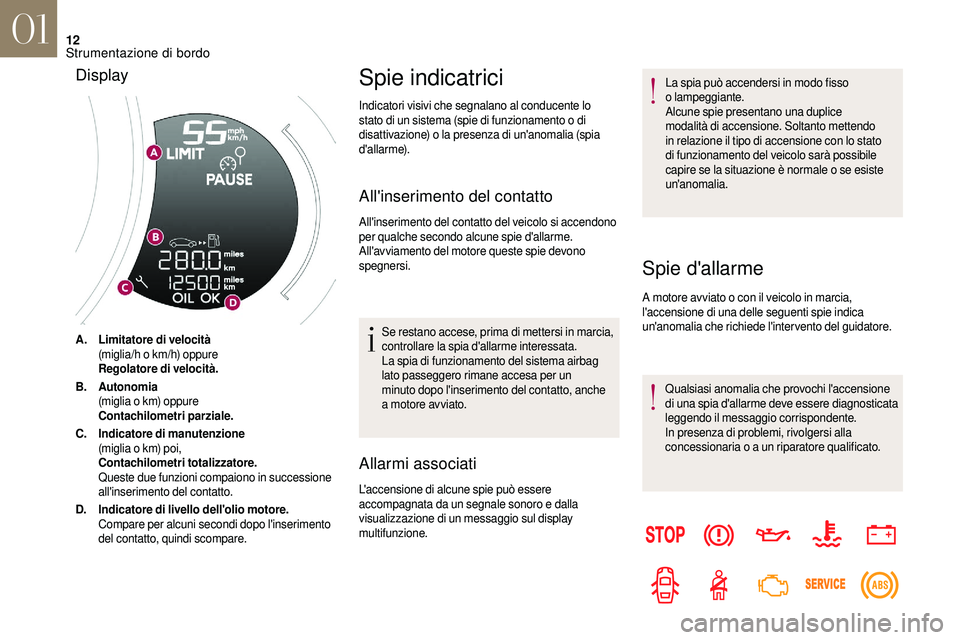 CITROEN DS3 2018 Libretti Di Uso E manutenzione (in Italian) 12
A.Limitatore di velocità
(miglia/h o
km/h) oppure
Regolatore di velocità .
B. Autonomia
(miglia o
km) oppure
Contachilometri parziale.
C. Indicatore di manutenzione
(miglia o
km) poi,
Conta CITROEN DS3 2018 Libretti Di Uso E manutenzione (in Italian) 12
A.Limitatore di velocità
(miglia/h o
km/h) oppure
Regolatore di velocità .
B. Autonomia
(miglia o
km) oppure
Contachilometri parziale.
C. Indicatore di manutenzione
(miglia o
km) poi,
Conta