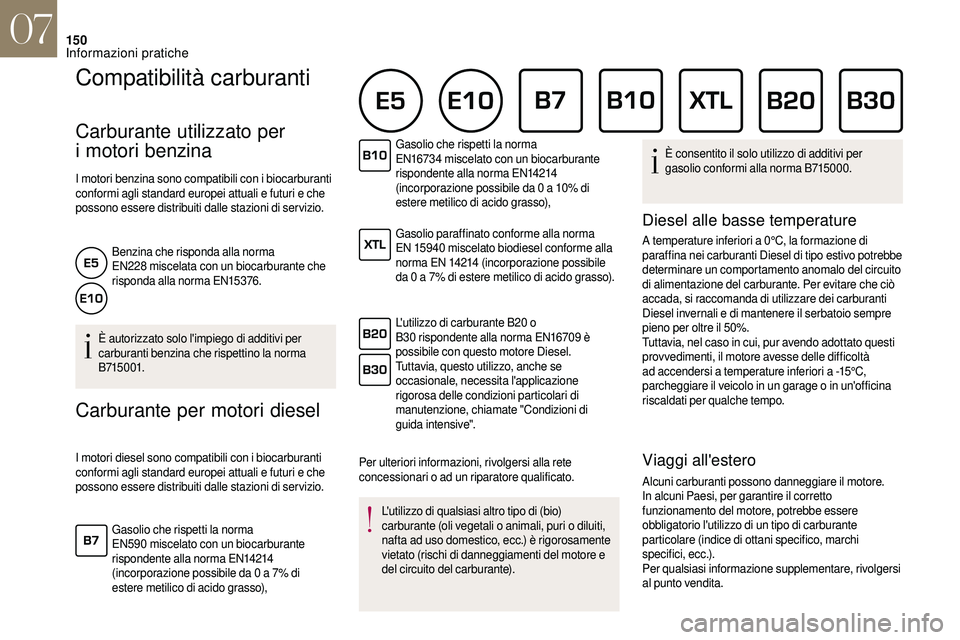 CITROEN DS3 2018  Libretti Di Uso E manutenzione (in Italian) 150
Compatibilità carburanti
Carburante utilizzato per 
i
 
motori benzina
I motori benzina sono compatibili con i biocarburanti 
c onformi agli standard europei attuali e futuri e che 
possono esser